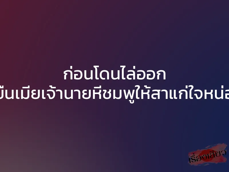 ก่อนโดนไล่ออก ขอข่มขืนเมียเจ้านายหีชมพูให้สาแก่ใจหน่อยเถอะ