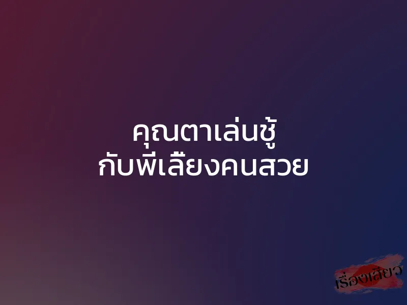 คุณตาเล่นชู้ กับพี่เลี้ยงคนสวย