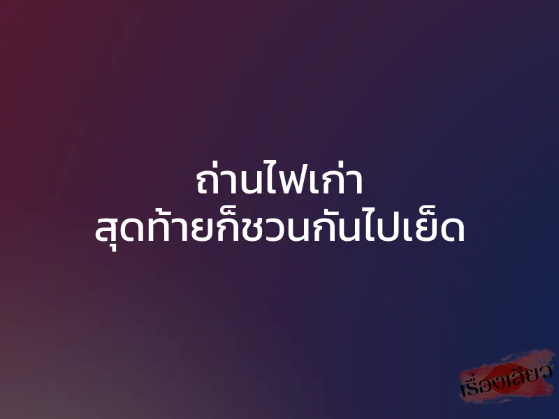 ถ่านไฟเก่า สุดท้ายก็ชวนกันไปเย็ด