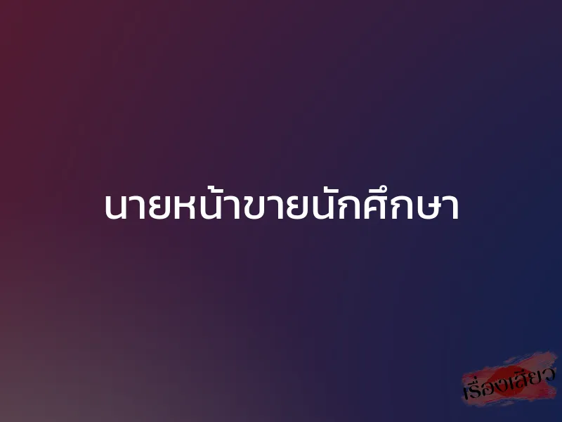 นายหน้าขายนักศึกษา