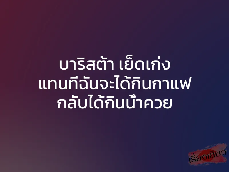 บาริสต้า เย็ดเก่ง แทนที่ฉันจะได้กินกาแฟ กลับได้กินน้ำควย