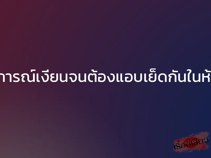 ประสบการณ์เงี่ยนจนต้องแอบเย็ดกันในห้องสมุด