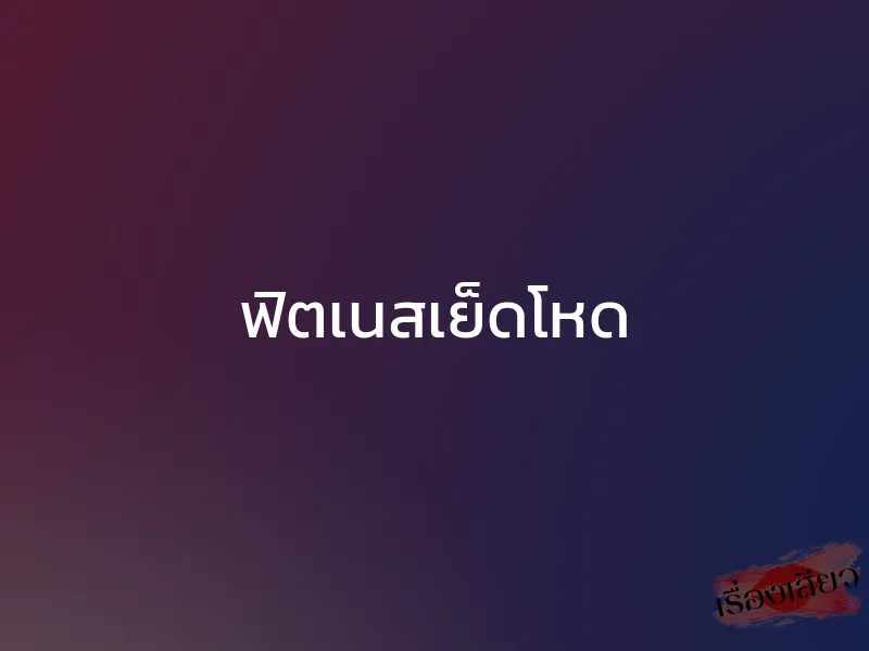 ฟิตเนสเย็ดโหด