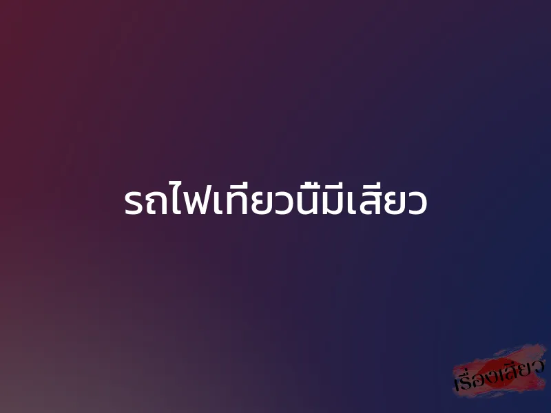 รถไฟเที่ยวนี้มีเสียว