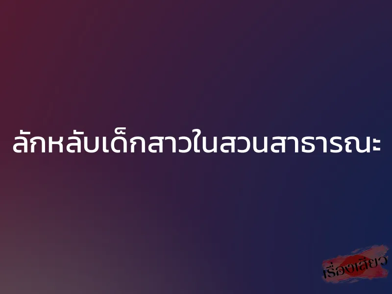 ลักหลับเด็กสาวในสวนสาธารณะ