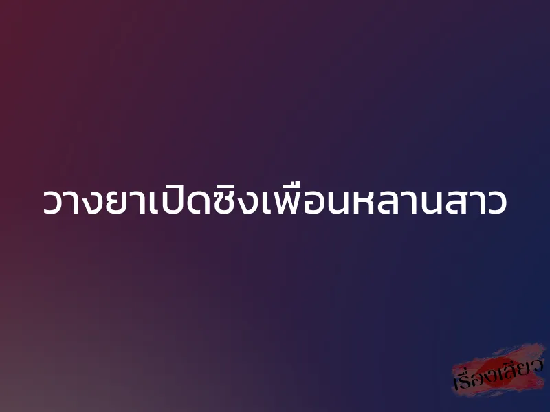 วางยาเปิดซิงเพื่อนหลานสาว