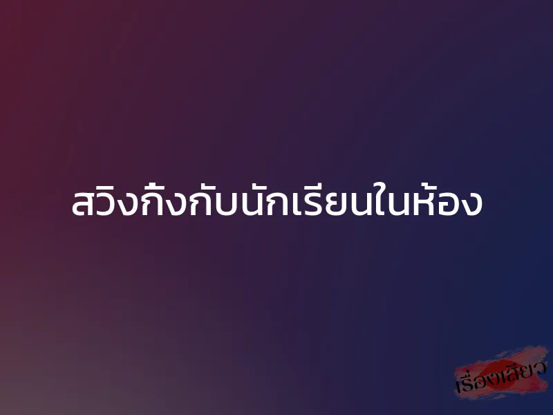 สวิงกิ้งกับนักเรียนในห้อง