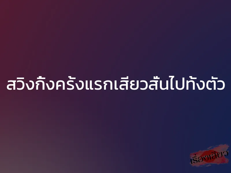 สวิงกิ้งครั้งแรกเสียวสั่นไปทั้งตัว