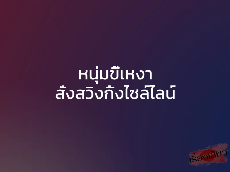 หนุ่มขี้เหงา สั่งสวิงกิ้งไซล์ไลน์