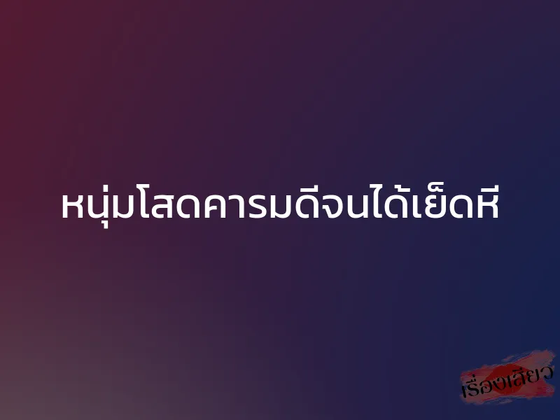 หนุ่มโสดคารมดีจนได้เย็ดหี