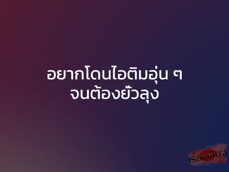 อยากโดนไอติมอุ่น ๆ จนต้องยั่วลุง