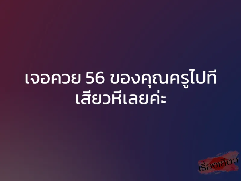 เจอควย 56 ของคุณครูไปที เสียวหีเลยค่ะ