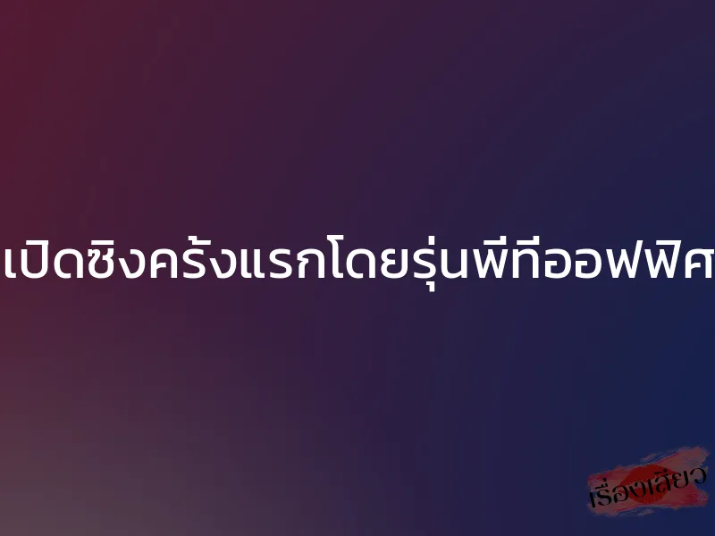 เปิดซิงครั้งแรกโดยรุ่นพี่ที่ออฟฟิศ