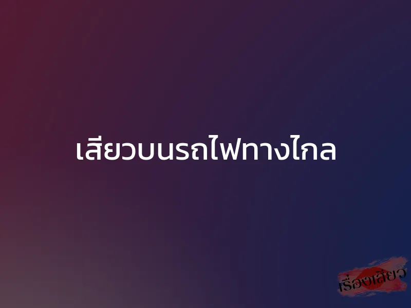 เสียวบนรถไฟทางไกล