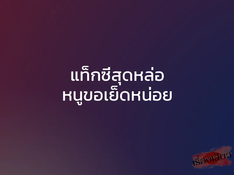 แท็กซี่สุดหล่อ หนูขอเย็ดหน่อย