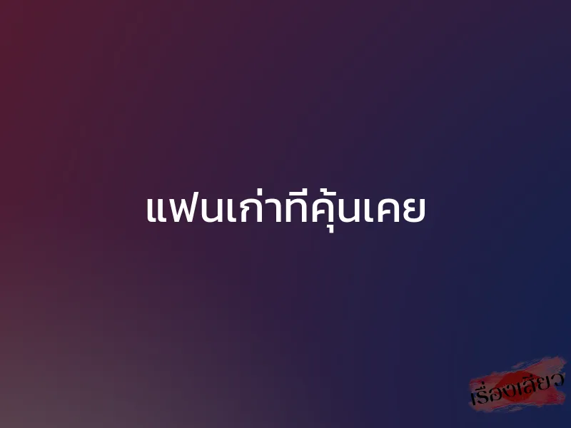 แฟนเก่าที่คุ้นเคย