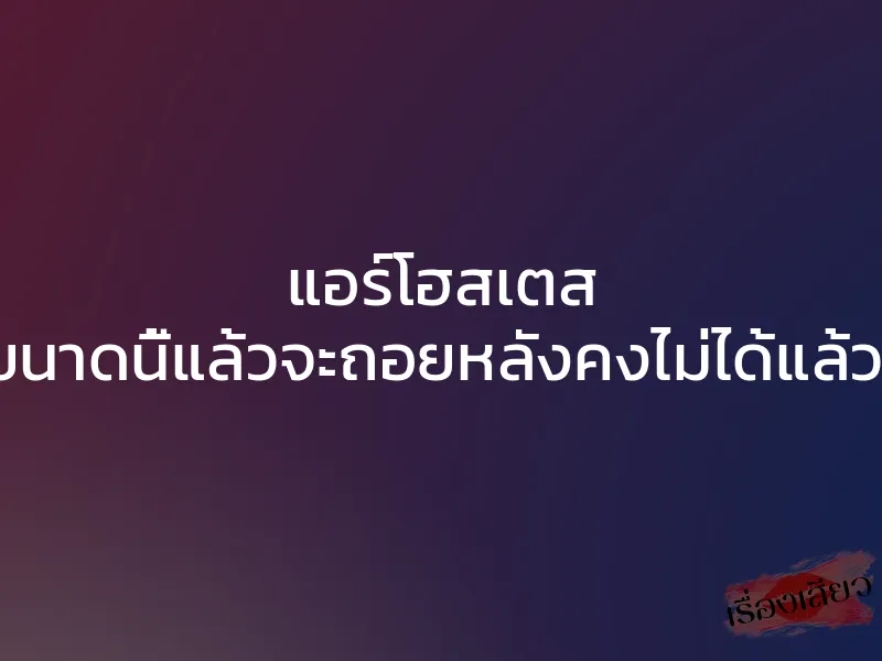 แอร์โฮสเตส “ยั่วผมขนาดนี้แล้วจะถอยหลังคงไม่ได้แล้วละครับ”