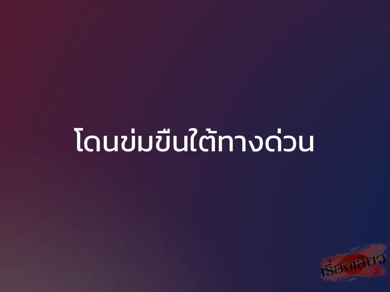 โดนข่มขืนใต้ทางด่วน