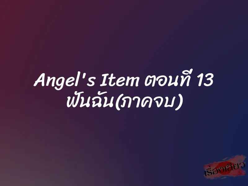 Angel's Item ตอนที่ 13 ฟันฉัน(ภาคจบ)