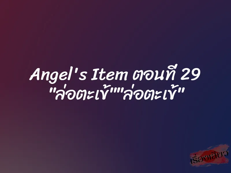 Angel's Item ตอนที่ 29 "ล่อตะเข้""ล่อตะเข้"