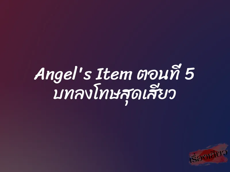 Angel's Item ตอนที่ 5 บทลงโทษสุดเสียว