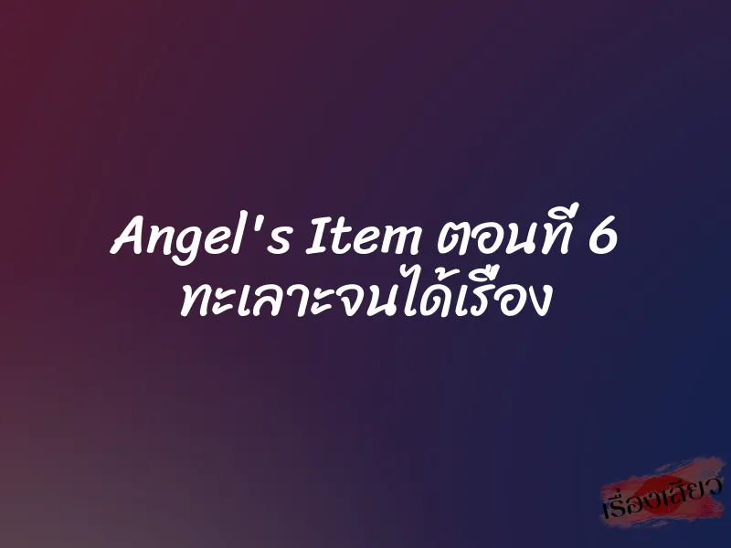 Angel's Item ตอนที่ 6 ทะเลาะจนได้เรื่อง
