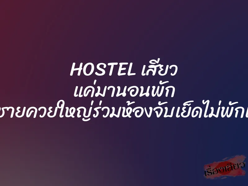 HOSTEL เสียว แค่มานอนพัก แต่โดนผู้ชายควยใหญ่ร่วมห้องจับเย็ดไม่พักเลยทั้งคืน