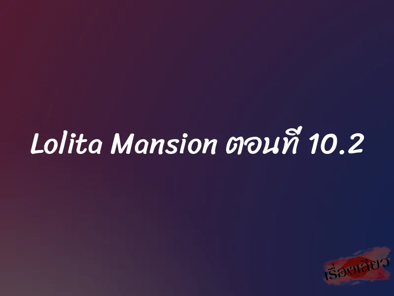 Lolita Mansion ตอนที่ 10.2