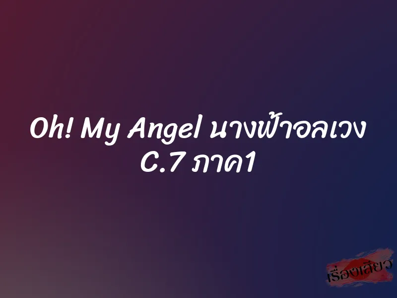 Oh! My Angel นางฟ้าอลเวง C.7 ภาค1