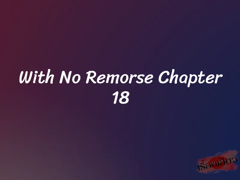 With No Remorse Chapter 18