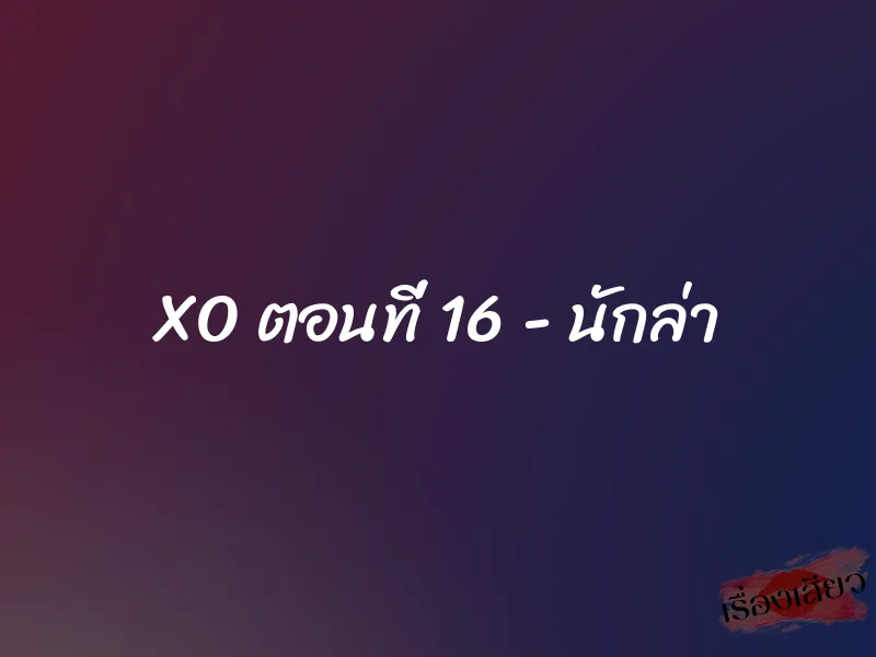 XO ตอนที่ 16 – นักล่า