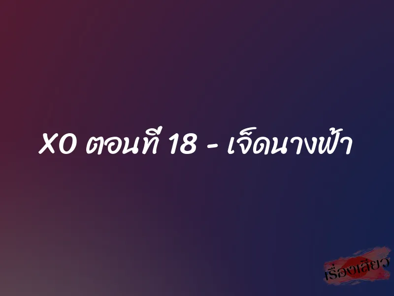 XO ตอนที่ 18 – เจ็ดนางฟ้า