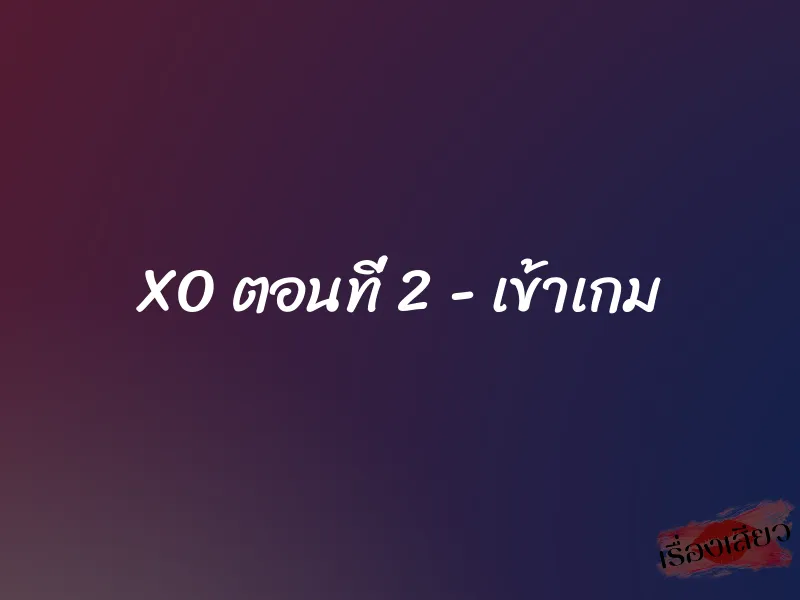 XO ตอนที่ 2 - เข้าเกม