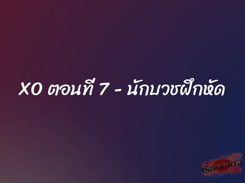 XO ตอนที่ 7 – นักบวชฝึกหัด