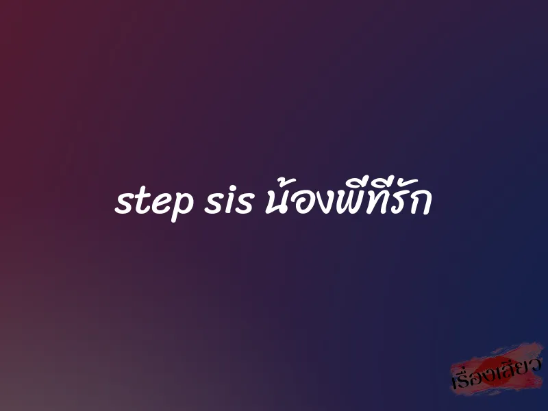 step sis น้องพี่ที่รัก