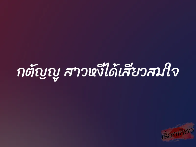 กตัญญู สาวหงี่ได้เสียวสมใจ