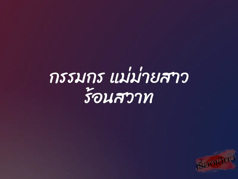 กรรมกร แม่ม่ายสาว ร้อนสวาท