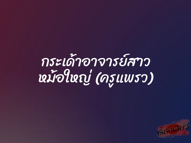 กระเด้าอาจารย์สาว หม้อใหญ่ (ครูแพรว)