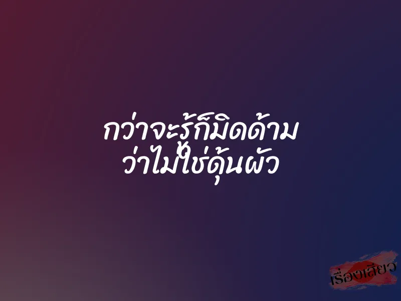 กว่าจะรู้ก็มิดด้าม ว่าไม่ใช่ดุ้นผัว