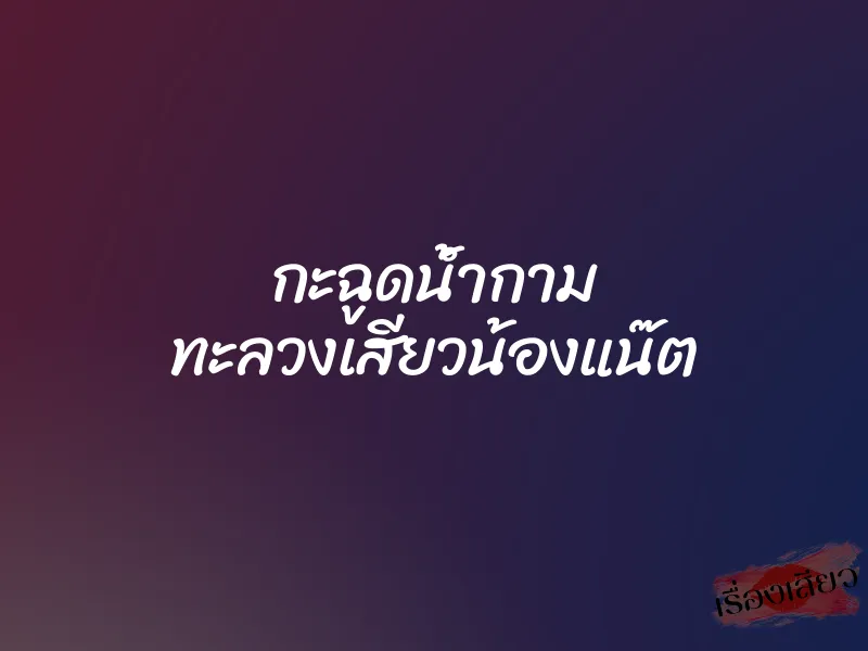 กะฉูดน้ำกาม ทะลวงเสียวน้องแน๊ต