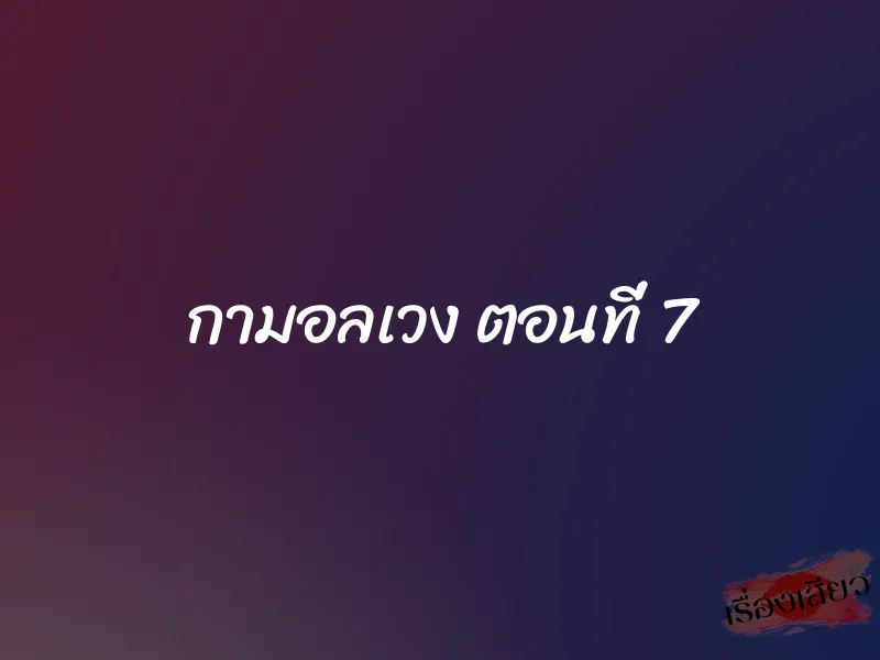กามอลเวง ตอนที่ 7