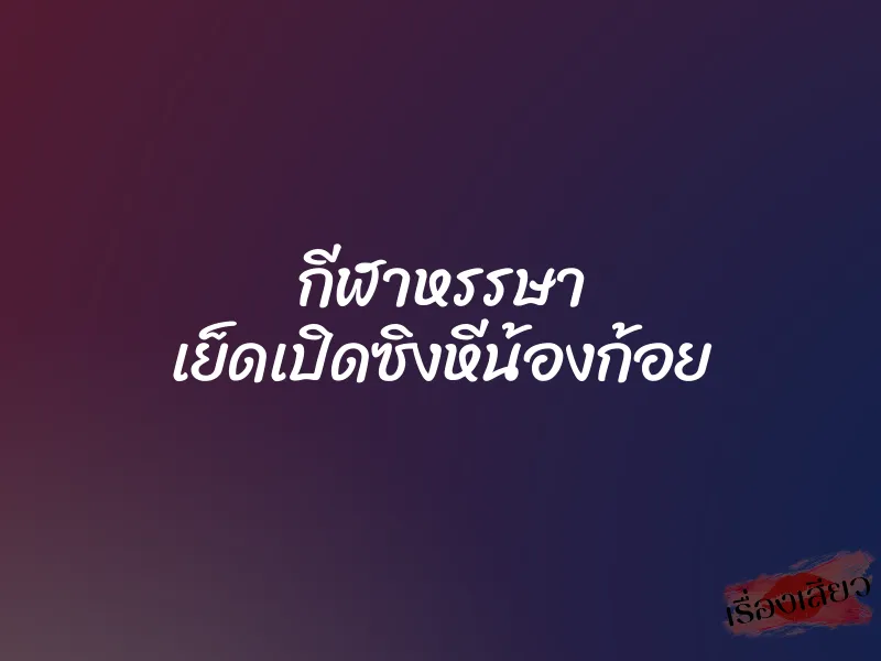 กีฬาหรรษา เย็ดเปิดซิงหีน้องก้อย