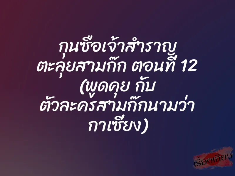 กุนซือเจ้าสำราญ ตะลุยสามก๊ก ตอนที่ 12 (พูดคุย กับ ตัวละครสามก๊กนามว่า กาเซี่ยง)