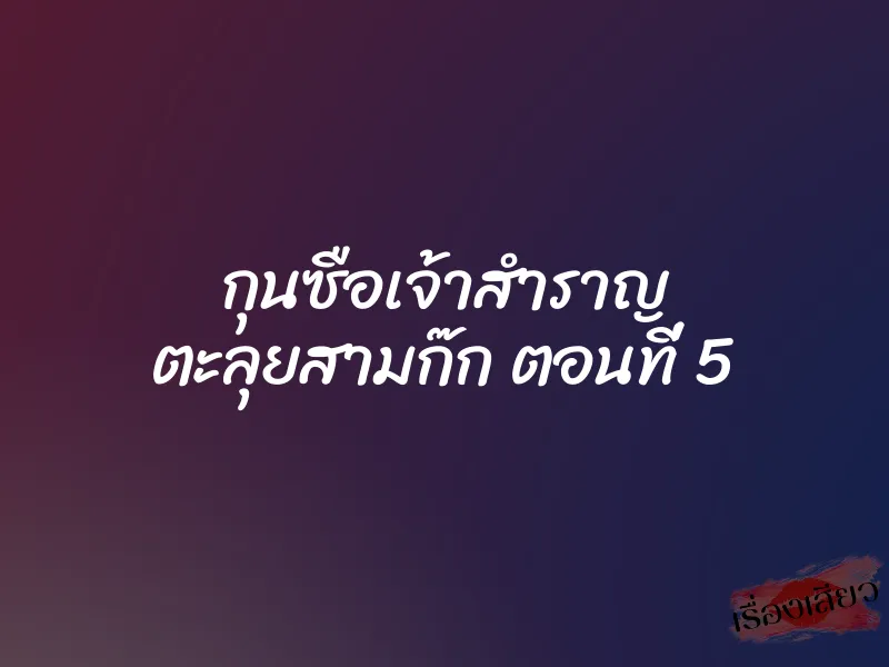 กุนซือเจ้าสำราญ ตะลุยสามก๊ก ตอนที่ 5