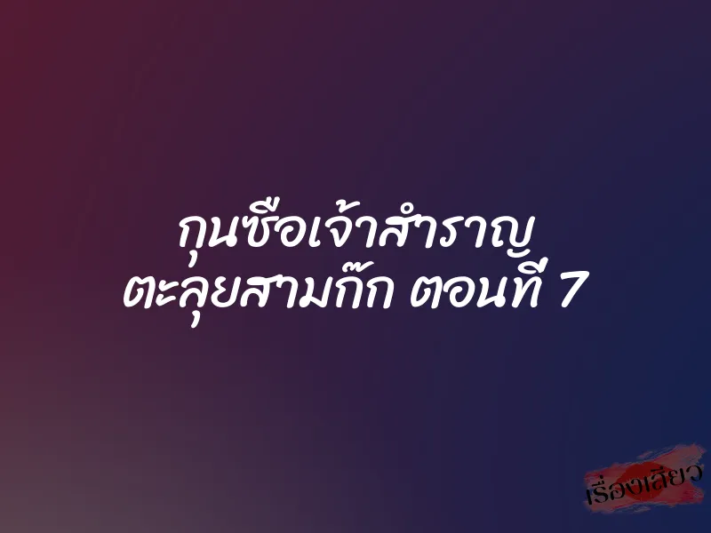 กุนซือเจ้าสำราญ ตะลุยสามก๊ก ตอนที่ 7