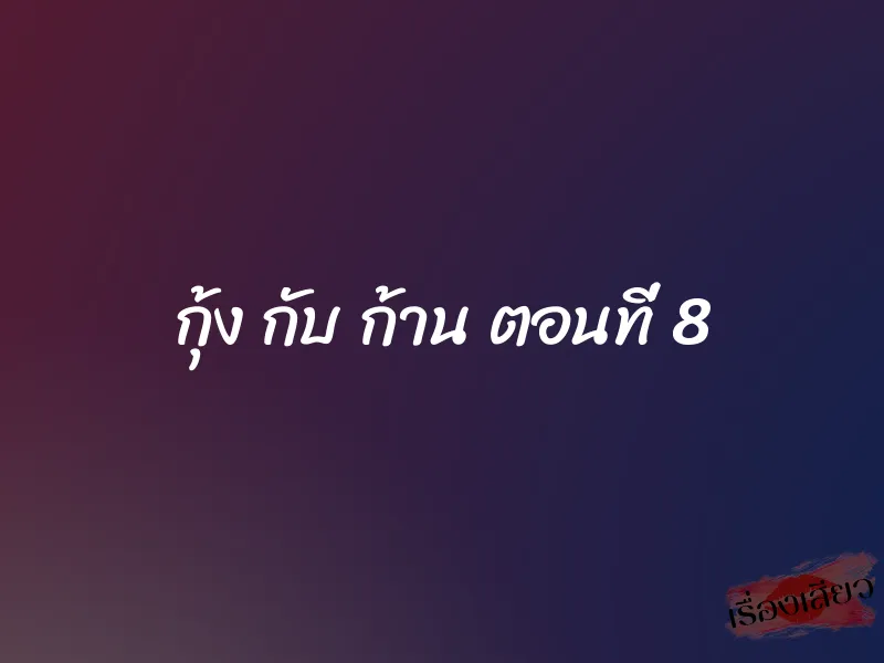 กุ้ง กับ ก้าน ตอนที่ 8