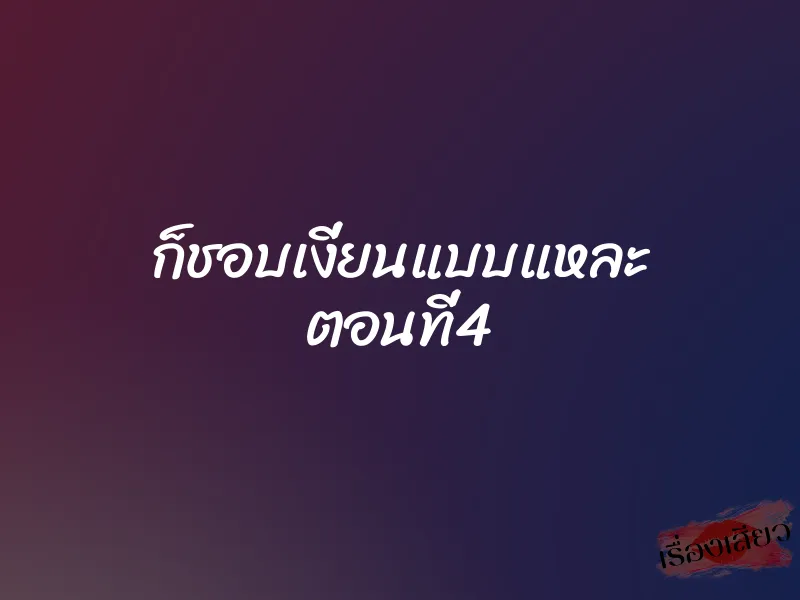 ก็ชอบเงี่ยนแบบแหละ ตอนที่4