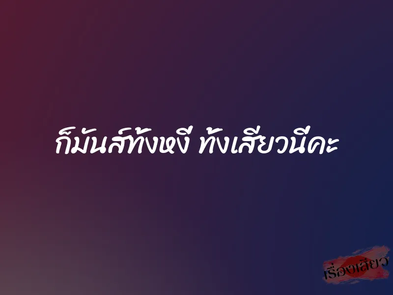 ก็มันส์ทั้งหงี่ ทั้งเสียวนี่คะ