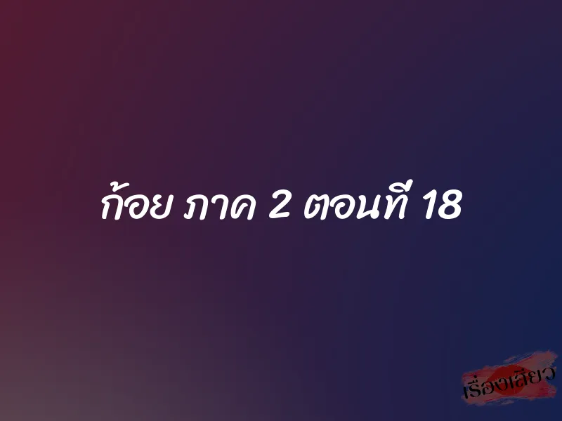 ก้อย ภาค 2 ตอนที่ 18