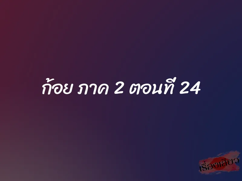 ก้อย ภาค 2 ตอนที่ 24